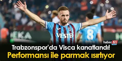 Trabzonspor da Visca kanatlandı Performansı ile parmak ısırtıyor