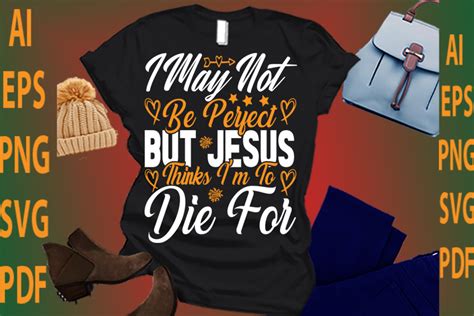 I May Not Be Perfect But Jesus Thinks Im To Die For Graphic By