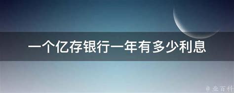 一个亿存银行一年有多少利息 业百科