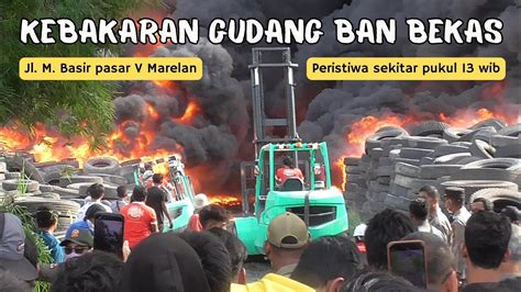 KEBAKARAN GUDANG BAN BEKAS Jl M Basir Pasar V Marelan YouTube