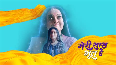 Meri Saas Bhoot Hai Full Episode Watch Meri Saas Bhoot Hai TV Show