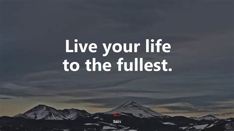 Live Life To The Fullest Wallpaper