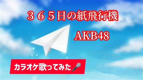 365日の紙飛行機 Akb48 カラオケ歌ってみた🎤 Youtube