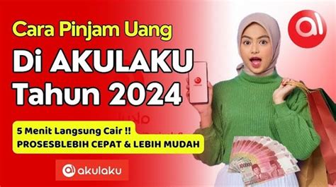 Cara Mudah Pinjam Uang Di Akulaku 2024 Proses Super Cepat Tanpa Ribet