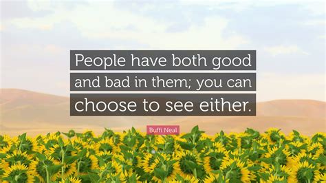 Buffi Neal Quote “people Have Both Good And Bad In Them You Can