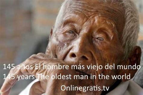 145 años El hombre mas viejo del mundo