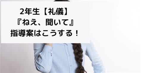 2年生『ねえ、聞いて』【礼儀】の指導案はこうする！｜キッシュ先生 𓈒𓂂𓏸仕事術で教師を応援ᝰ ︎꙳⋆