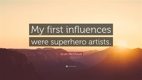 Scott McCloud Quote: “My first influences were superhero artists.”