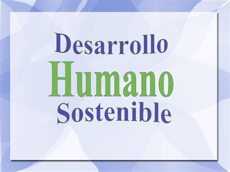 Desarrollo Humano Sostenible.