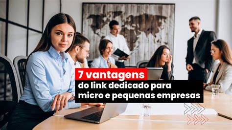 7 Vantagens Do Link Dedicado Para Micro E Pequenas Empresas