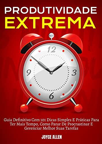 Produtividade Extrema Guia Definitivo Dicas Simples E Pr Ticas