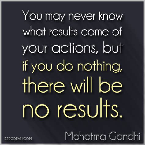 You May Never Know What Results Come Of Your Actions But If You Do Nothing Mahatma Gandhi