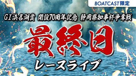 浜名湖g1 浜名湖賞 開設70周年記念 静岡県知事杯争奪戦 最終日 1〜12r 動画コンテンツ Boatcast 公式ボートレースweb映像サービス ボートキャスト