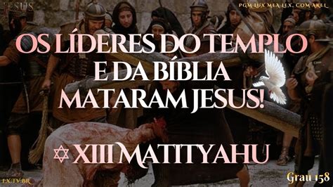 Os Líderes do TEMPLO e da BÍBLIA mataram JESUS XIII Matityahu YouTube