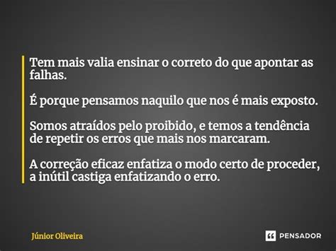 Tem Mais Valia Ensinar O Correto Do J Nior Oliveira Pensador