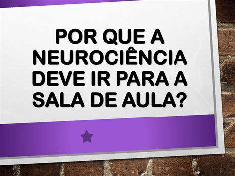 Por Que A Neuroci Ncia Deve Ir Para A Sala De Aula Ppt Carregar