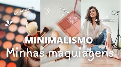 MINIMALISMO OU ESSENCIALISMO NA MAQUIAGEM O Que Mudou Na Minha Forma