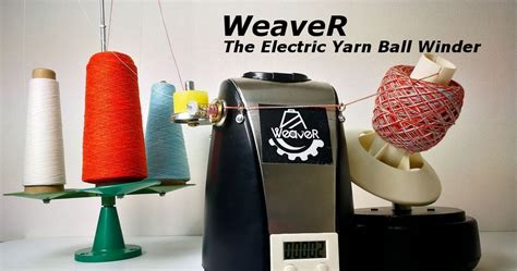 WeaveR The Electric Yarn Winder On Kickstarter In Late October