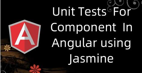 How To Write Unit Tests For Component In An Angular App Using The