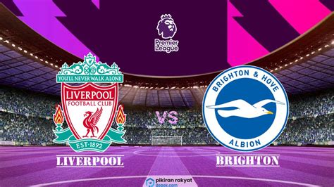 SEDANG BERLANGSUNG Ini Link Live Streaming Liverpool Vs Brighton Di