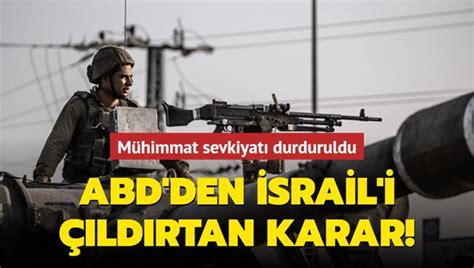 ABD den İsrail i çıldırtan karar Mühimmat sevkiyatı durduruldu