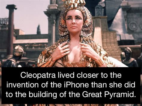 Cleopatra Lived Closer To The Invention Of The Iphone Than She Did To The Building Of The Great