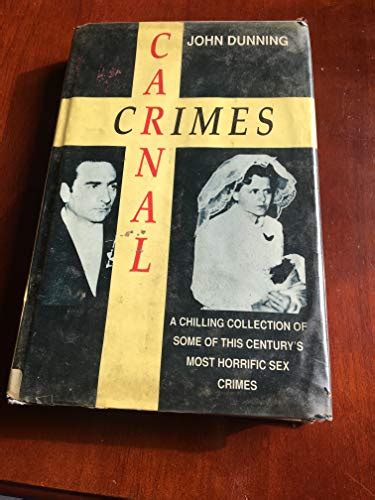 Carnal Crimes A Chilling Collection Of Some Of This Century S Most Horrific Sex Crimes By John