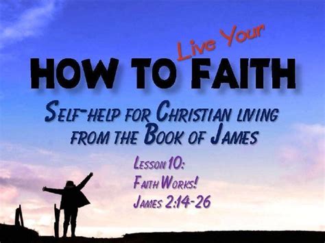 100207 How To Live Your Faith 10 Faith Works James 2 14 26