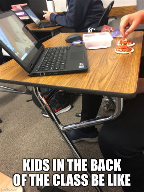 Kids In The Back Of The Class Meme Imgflip