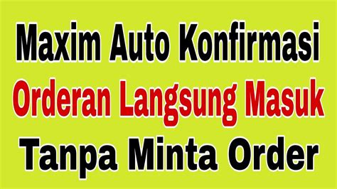 Maxim Auto Konfirmasi Orderan Langsung Masuk Tanpa Minta Order