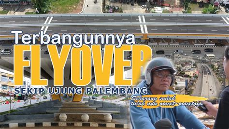 Dibangun Flyover Sekip Ujung Palembang Sekarang Tidak Ada Macet Lagi