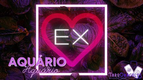 AquÁrio ♒ Amor💕 “sabendo Do Ex” Saiba Como Está E Quais As