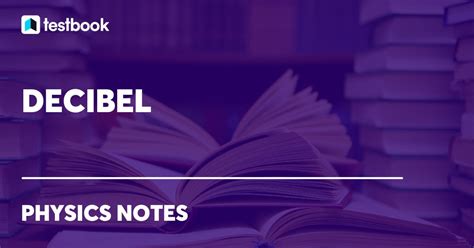 Decibels: Definition, Decibel Metre, Uses, Chart, Solved Examples