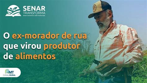 O Ex Morador De Rua Que Virou Produtor De Alimentos Senar Transforma