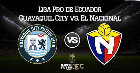 VER PARTIDO Guayaquil City Vs El Nacional EN VIVO Por GolTV Ecuador