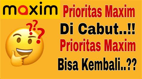 Prioritas Maxim Di Cabut Apakah Prioritas Maxim Bisa Kembali