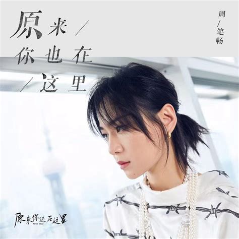 原来你也在这里（电视剧《原来你还在这里》主题曲） 周笔畅 单曲 网易云音乐