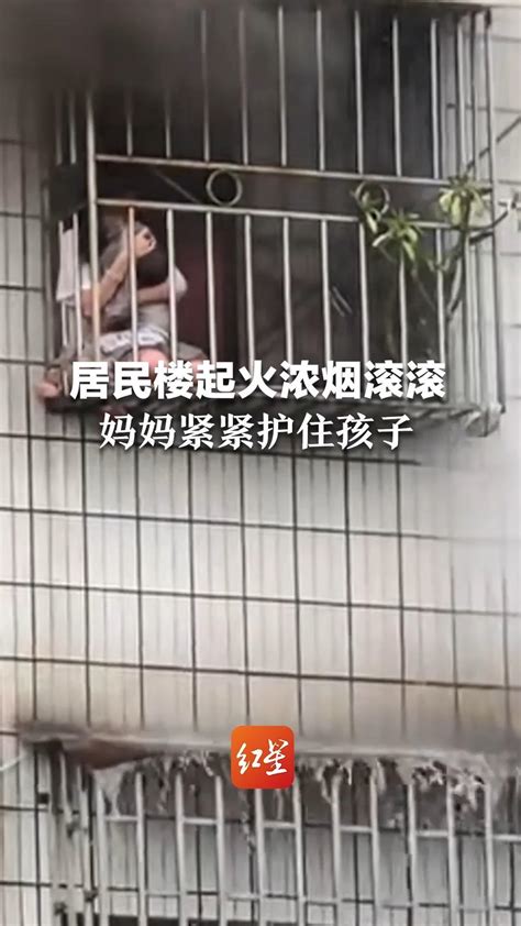 居民楼起火浓烟滚滚 妈妈紧紧护住孩子 消防组织群众搭人梯将其救出凤凰网资讯凤凰网