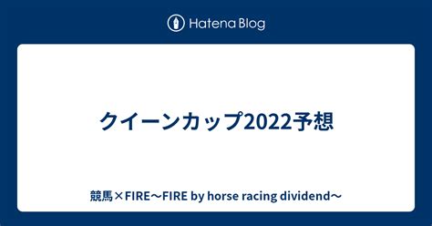 クイーンカップ2022予想 競馬×fire〜fire By Horse Racing Dividend〜