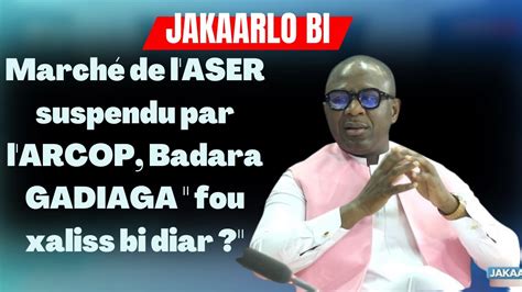 March De L Aser Suspendu Par L Arcop Badara Gadiaga Fou Xaliss Bi