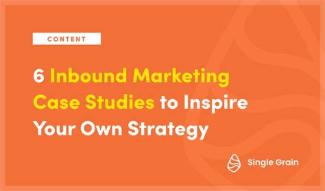 6 Inbound Marketing Case Studies To Inspire Your Own Strategy