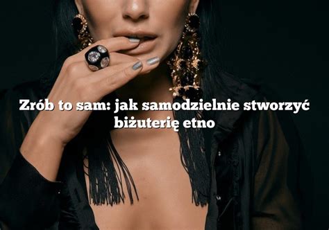 Zr B To Sam Jak Samodzielnie Stworzy Bi Uteri Etno Rings Pl