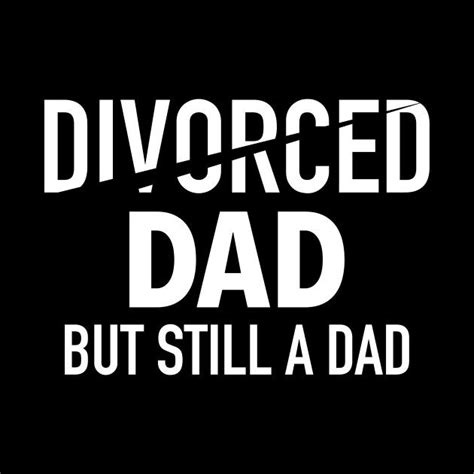 Divorced Dad - But Still A Dad Divorce Parents by deichmonster | Divorce, Divorce quotes, Dad quotes