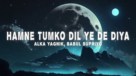 Hamne Tumko Dil Ye De Diya Lyrics Alka Yagnik Babul Supriyo Youtube