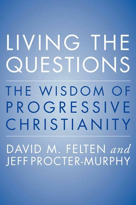 Living The Questions The Wisdom Of Progressive Christianity