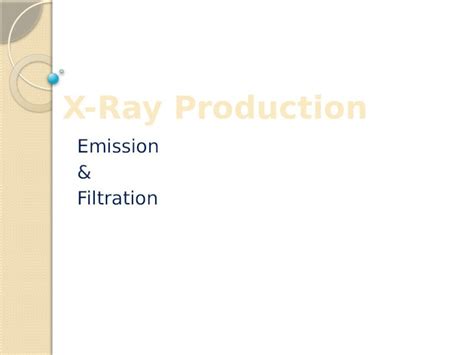 Pptx X Ray Production Emission And Filtration Dokumen Tips