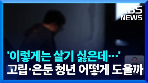 고립·은둔 청년 80 “탈고립 원해”정부 첫 지원 방안 마련 Kbs 20231213 Youtube