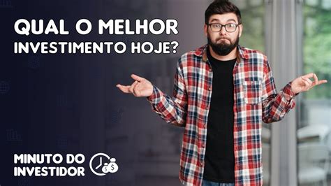 Qual O Melhor Investimento Hoje Minuto Do Investidor Youtube