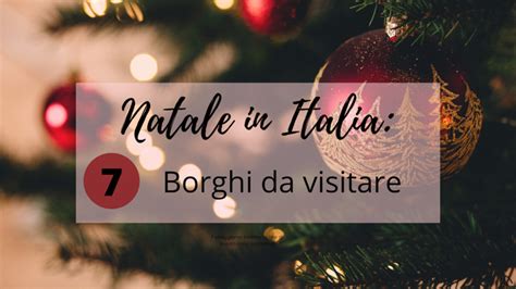 Dove Andare A Natale In Italia 2020 7 Borghi Da Non Perdere