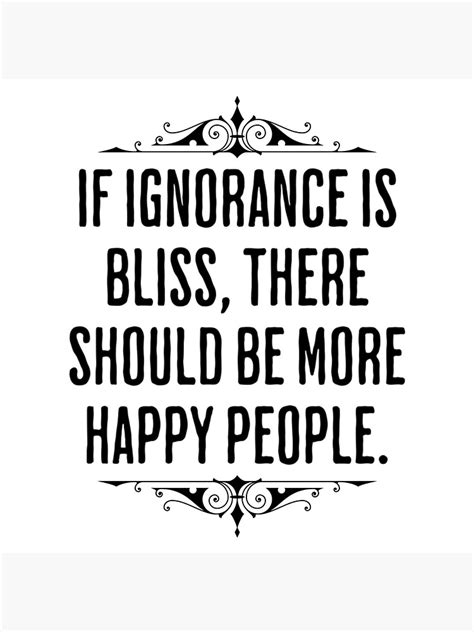 If Ignorance Is Bliss There Should Be More Happy People Funny